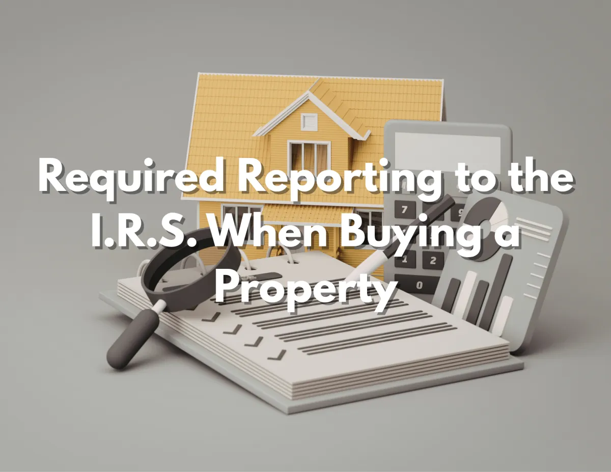 IRS Reporting Requirements for Home Buyers: What You Need to Know When Purchasing Property