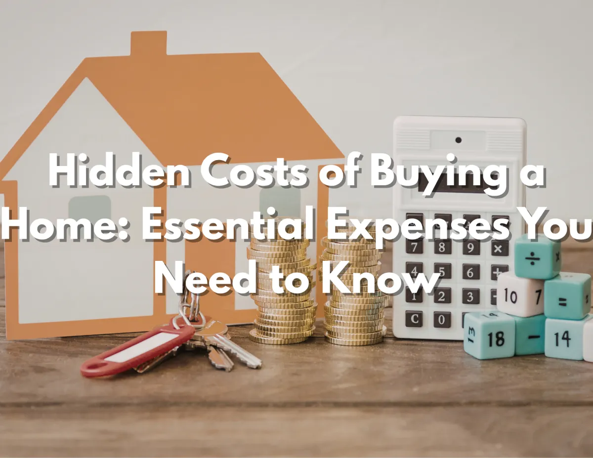 Hidden Costs of Buying a Home: Expenses Every Buyer Should Budget For