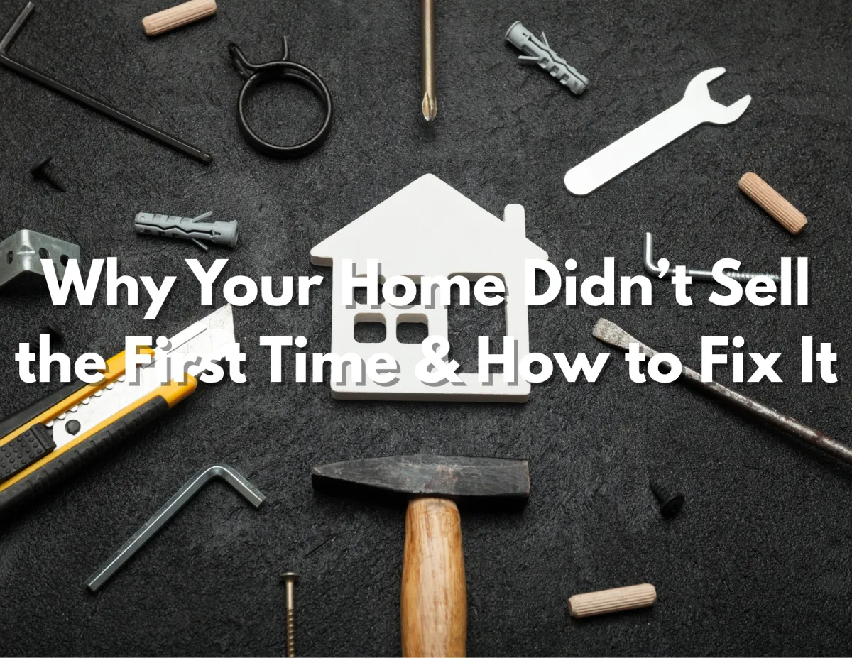 Why Your Home Didn’t Sell the First Time & How to Fix It