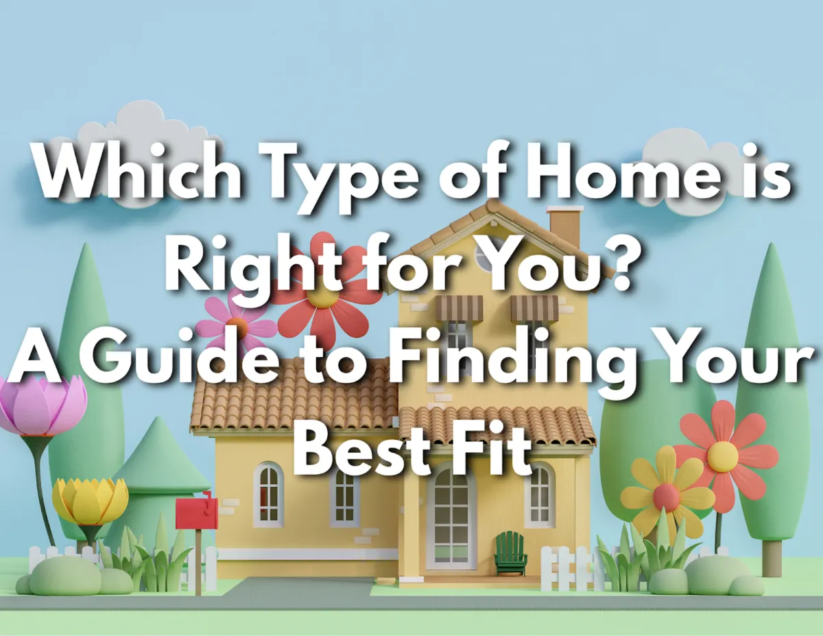 Which Type of Home Is Right for You? A Buyer’s Guide