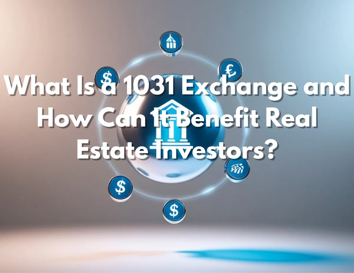 What Is a 1031 Exchange? Benefits for Real Estate Investors