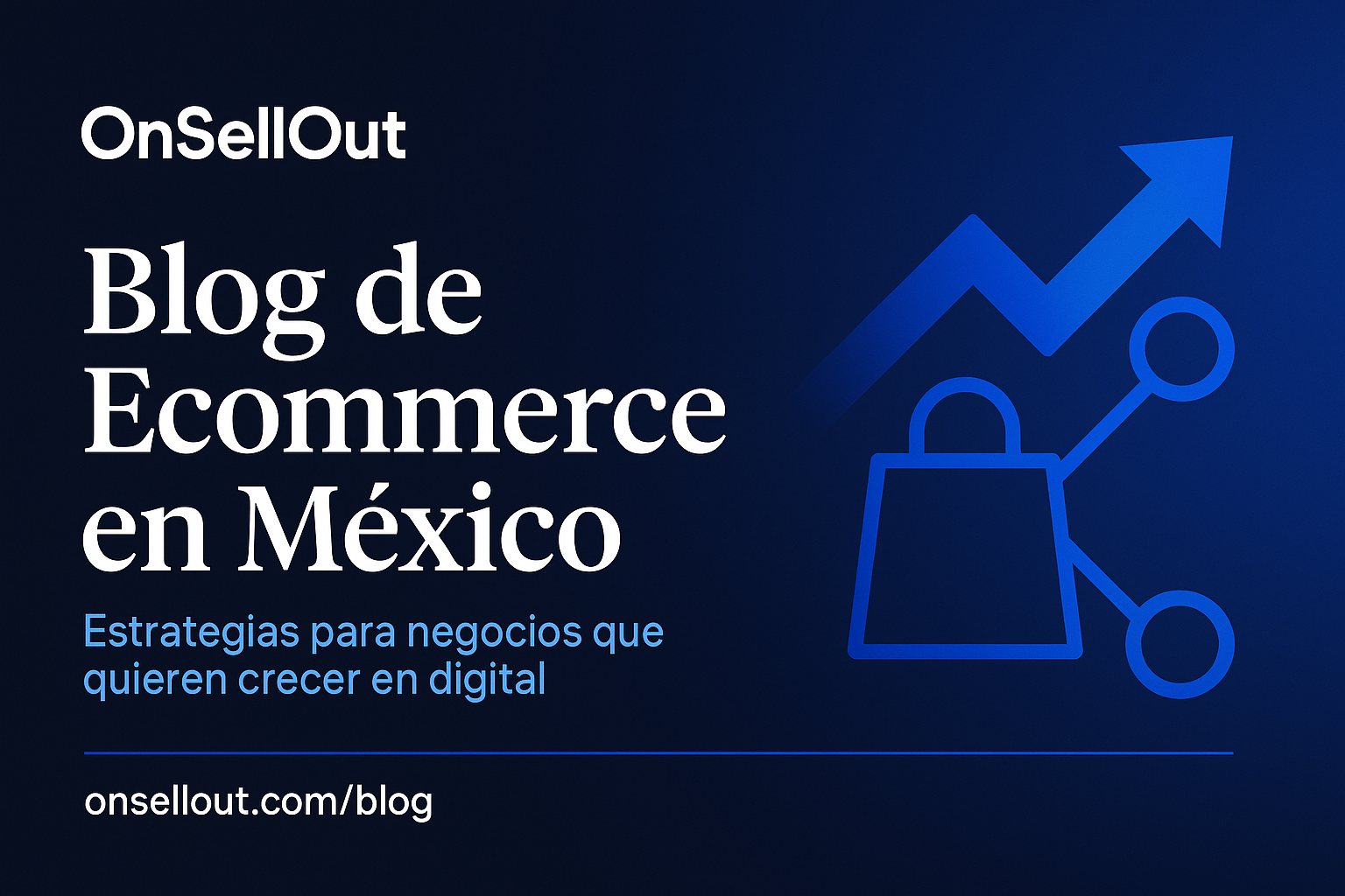 OnSellOut - Blog de Ecommerce en México - Estrategias para negocios que quieren crecer en digital