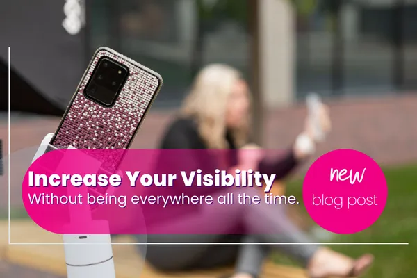How to Increase Visibility Without Being Everywhere All the Time