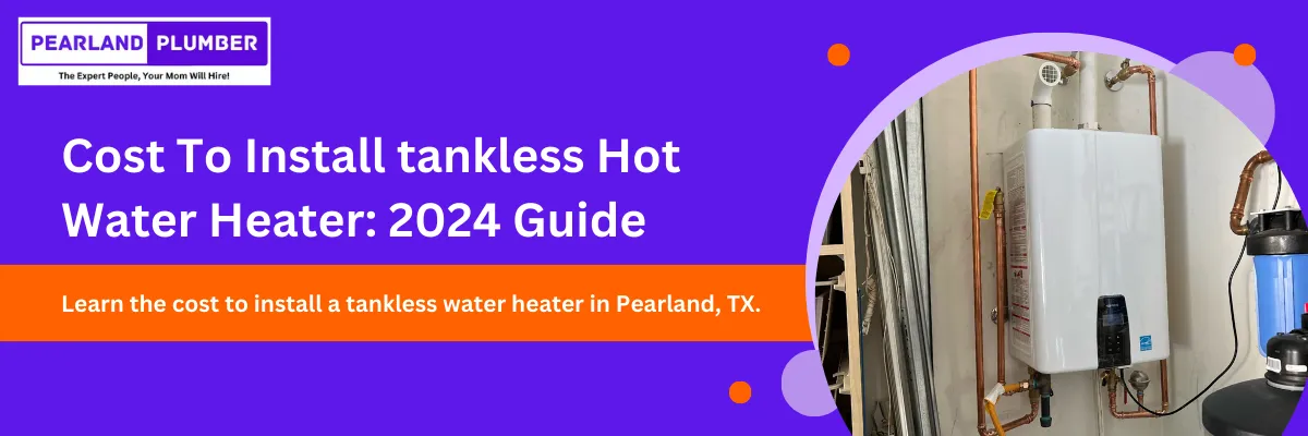 Cost To Install tankless Hot Water Heater in Pearland, Tx: 2024 Guide