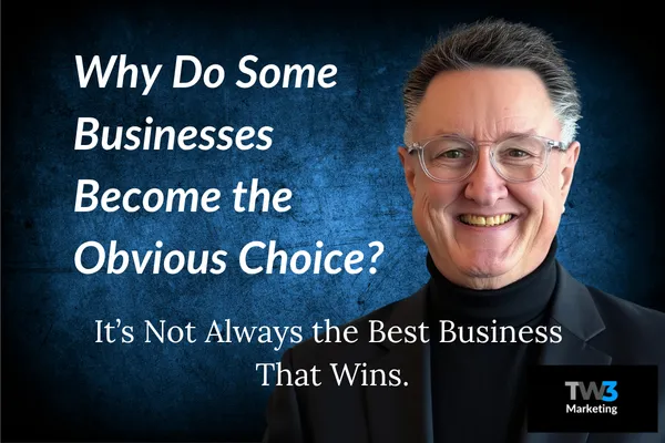TW3 Marketing | Why Do Some Businesses Become the Obvious Choice?