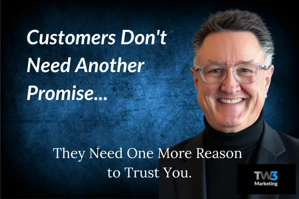 Customers Don't Need Another Promise. They Need One More Reason to Trust You.