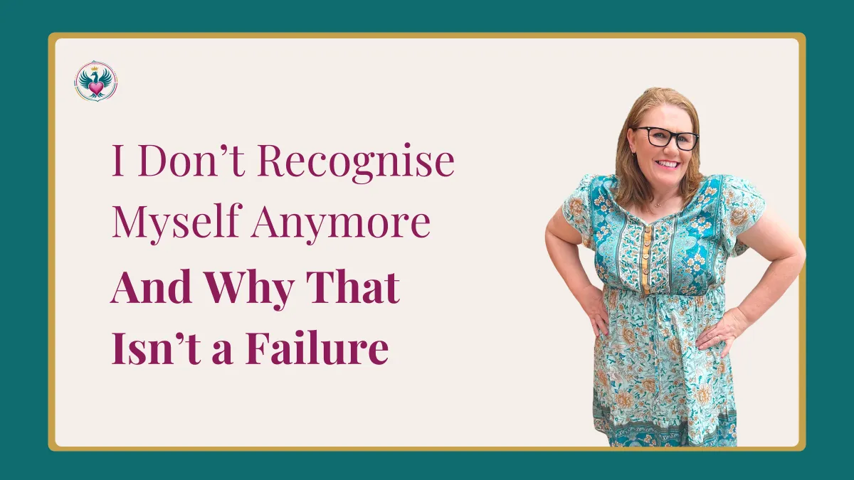 I Don’t Recognize Myself Anymore” And Why That’s Not a Failure