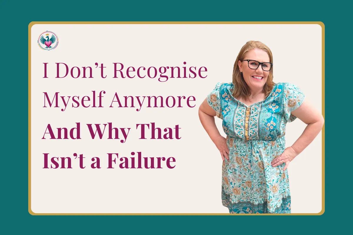 I Don’t Recognize Myself Anymore” And Why That’s Not a Failure