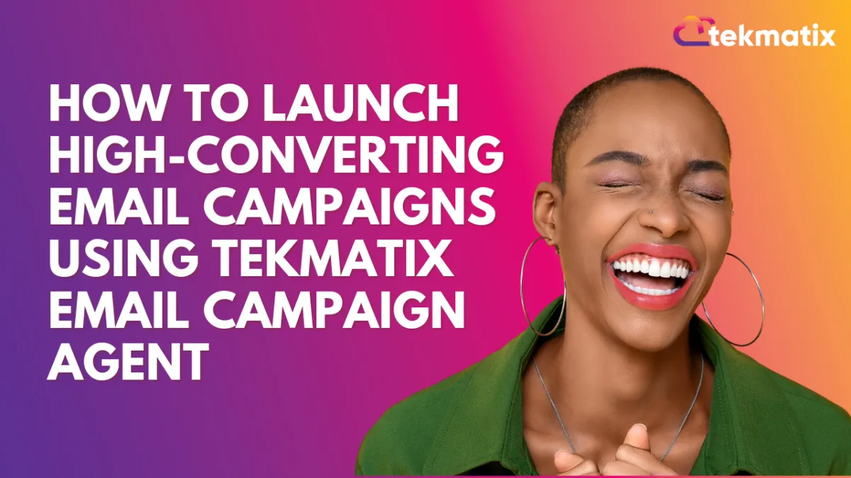 How To Launch High-Converting Email Campaigns Using Tekmatix Email Campaign Agent
