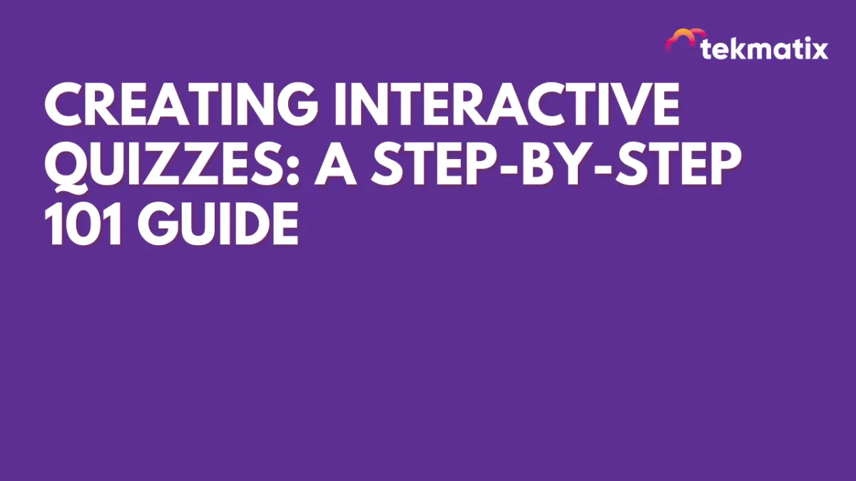 Creating Interactive Quizzes: A Step-by-Step 101 Guide