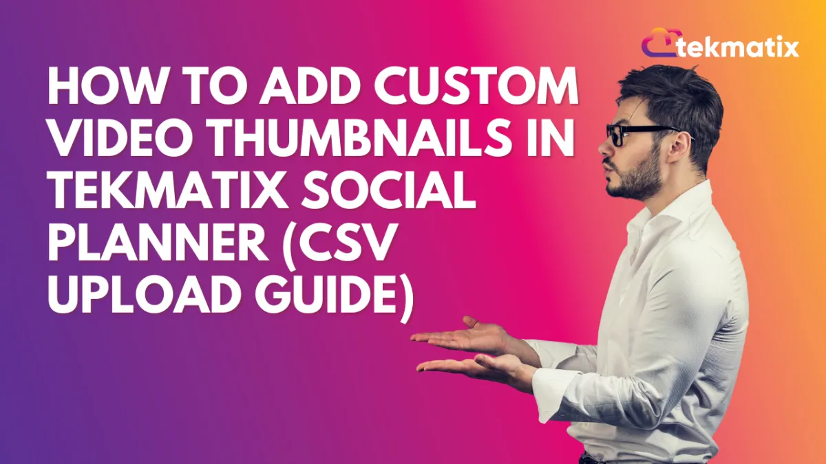 How to Add Custom Video Thumbnails in Tekmatix Social Planner (CSV Upload Guide)