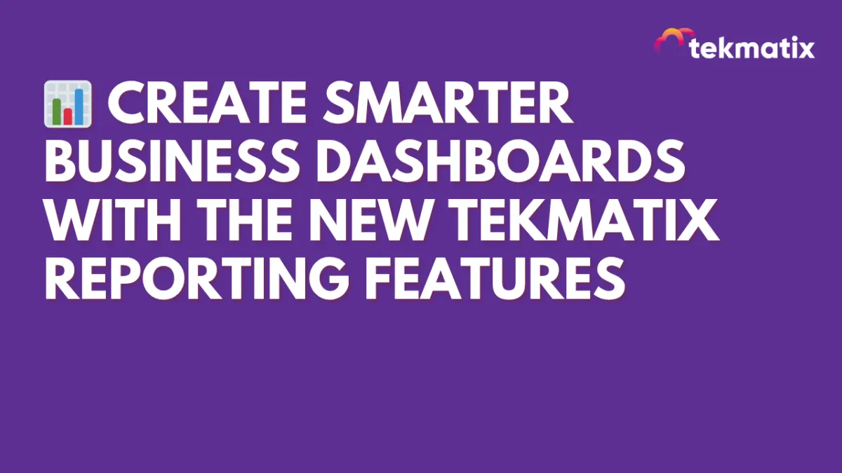 📊 New Feature Alert: Smarter Dashboard Reporting Has Arrived in Tekmatix