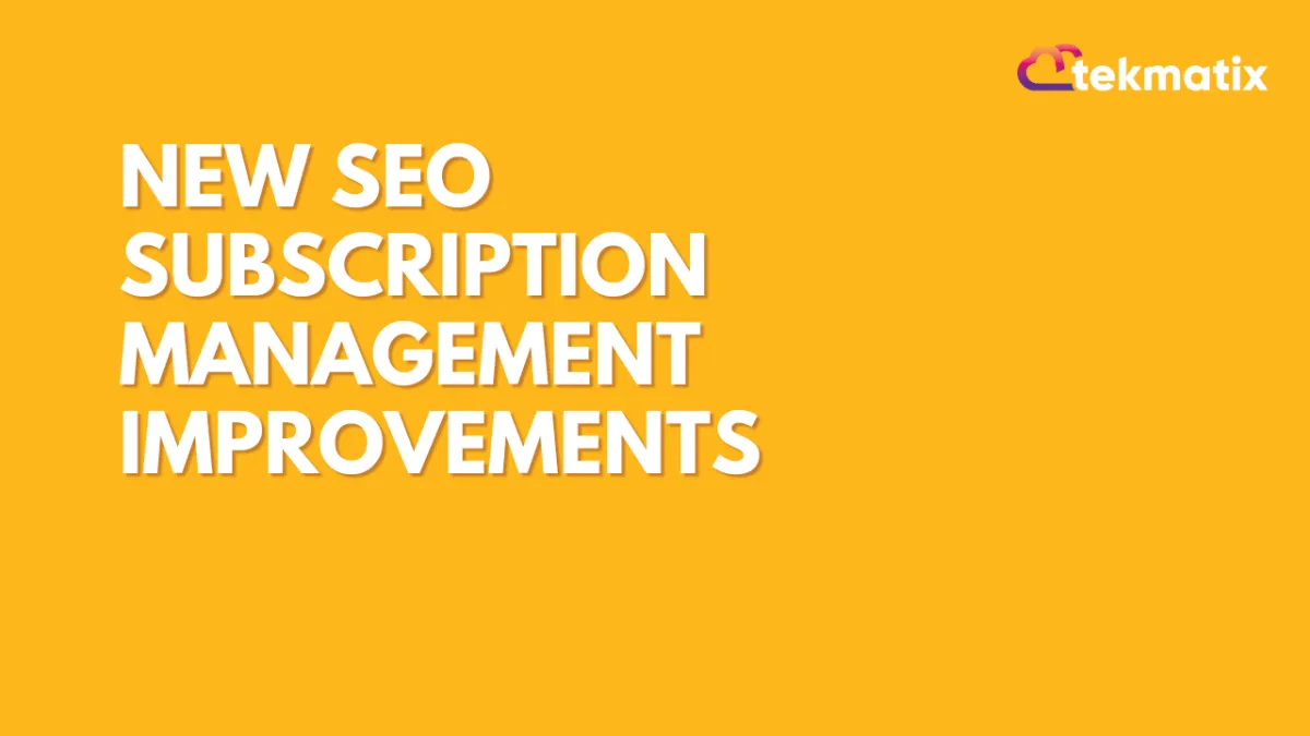 New SEO Subscription Management Improvements in Tekmatix