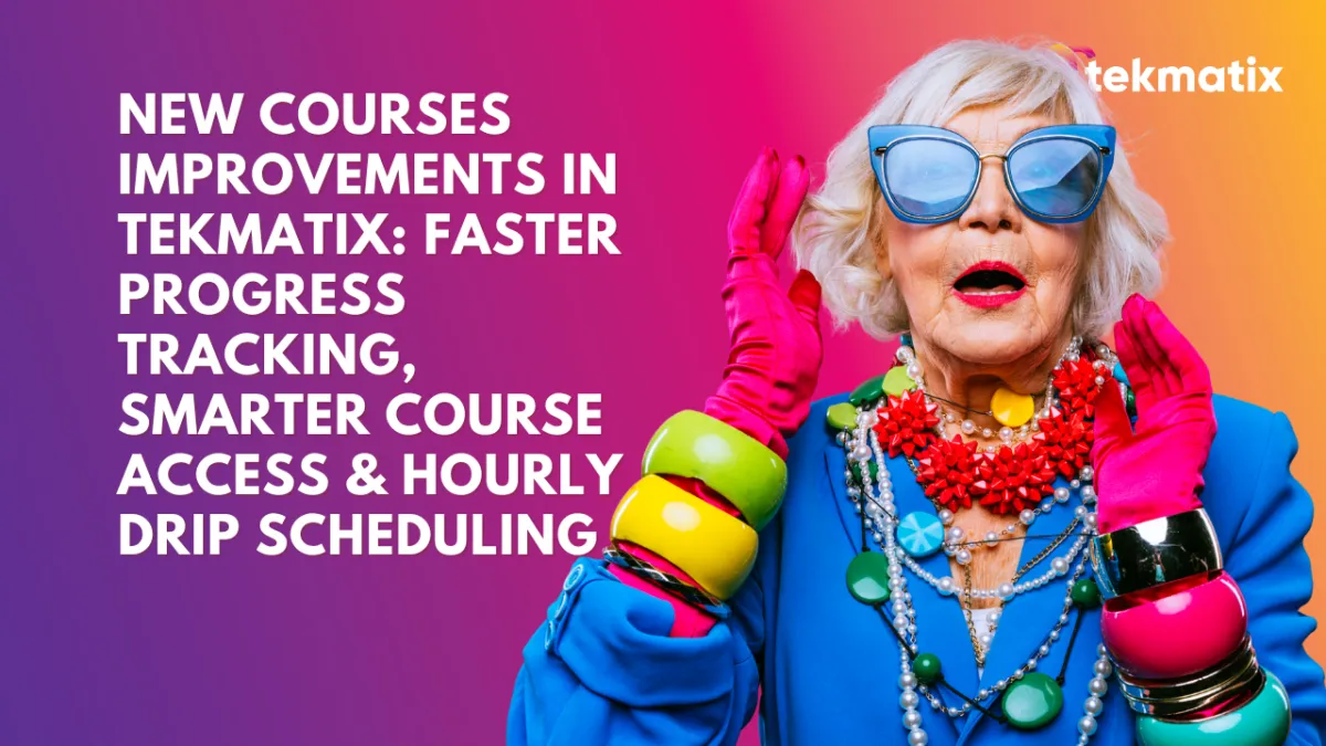 New Courses Improvements in Tekmatix: Faster Progress Tracking, Smarter Course Access & Hourly Drip Scheduling