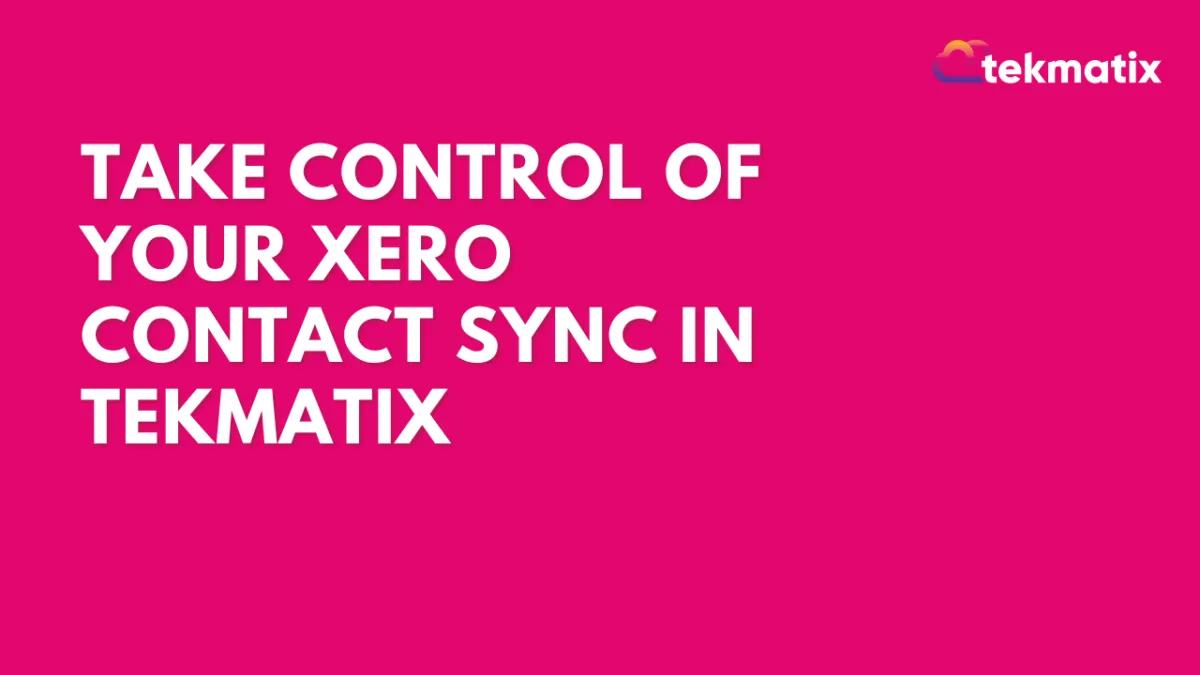 Take Control of Your Xero Contact Sync in Tekmatix