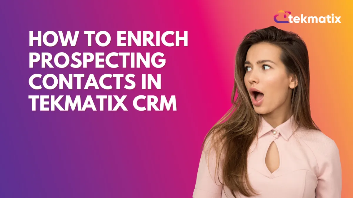 How to Enrich Prospecting Contacts in Tekmatix CRM