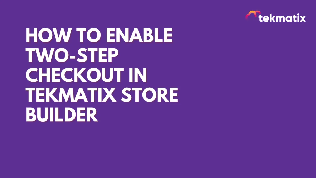 How to Enable Two-Step Checkout in Tekmatix Store Builder