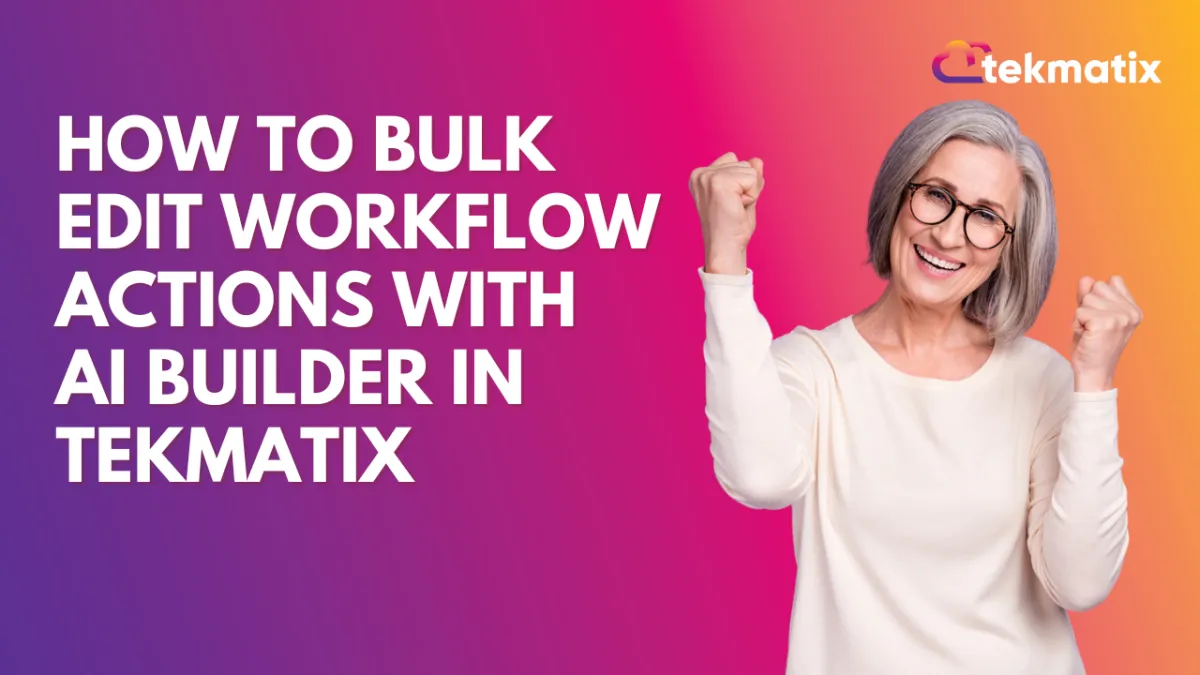 How to Bulk Edit Workflow Actions with AI Builder in Tekmatix