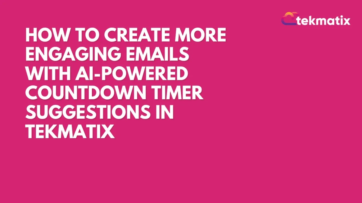 How to Create More Engaging Emails with AI-Powered Countdown Timer Suggestions in Tekmatix
