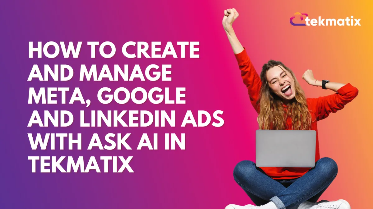 How to Create and Manage Meta, Google and LinkedIn Ads With Ask AI in Tekmatix