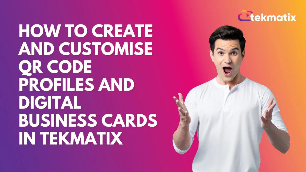 How to Create and Customise QR Code Profiles and Digital Business Cards in Tekmatix