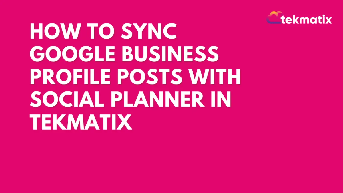 How to Sync Google Business Profile Posts With Social Planner in Tekmatix
