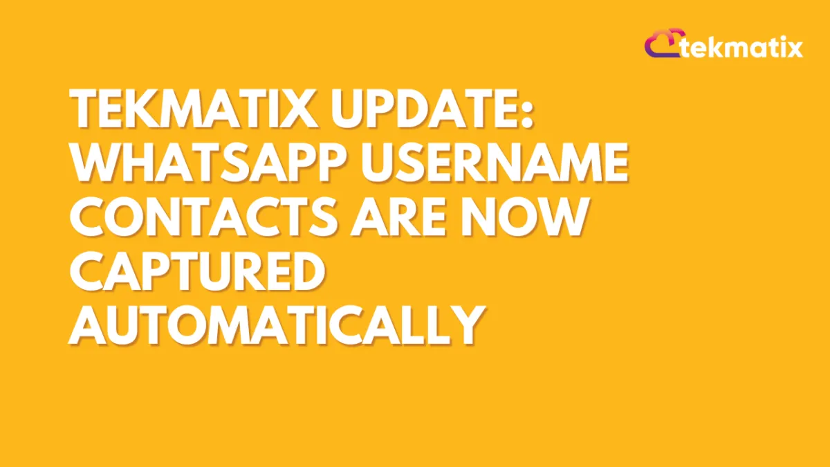 Tekmatix Update: WhatsApp Username Contacts Are Now Captured Automatically