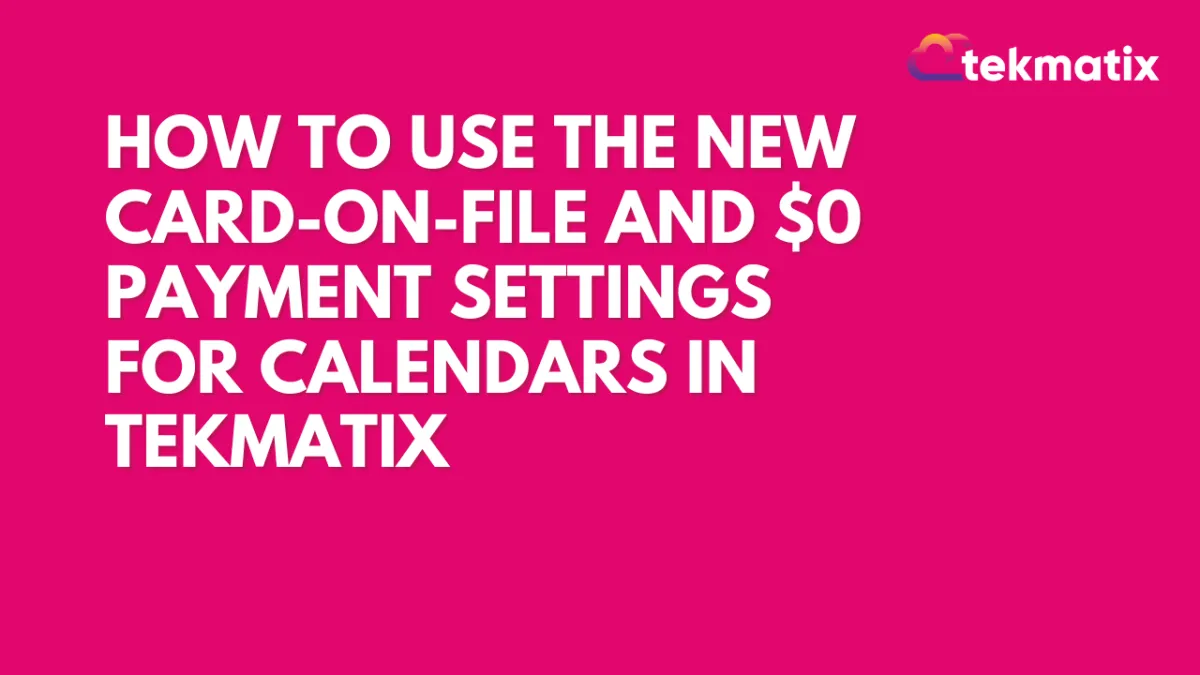 How to Use the New Card-on-File and $0 Payment Settings for Calendars in Tekmatix