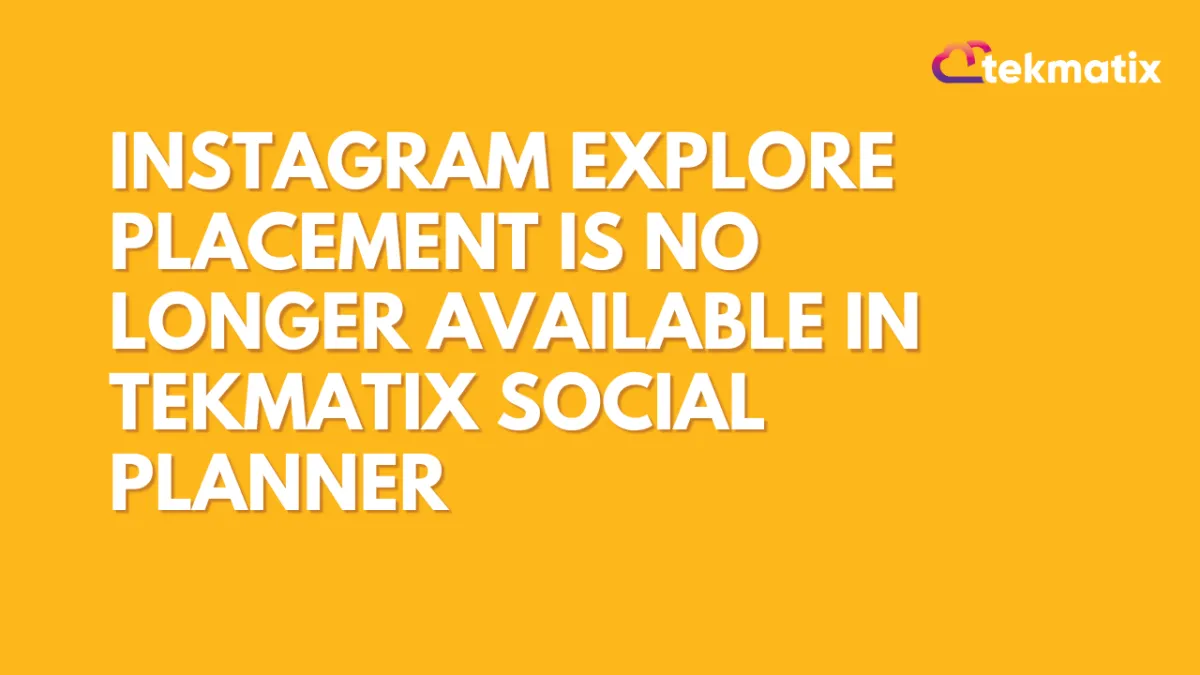 Instagram Explore Placement Is No Longer Available in Tekmatix Social Planner