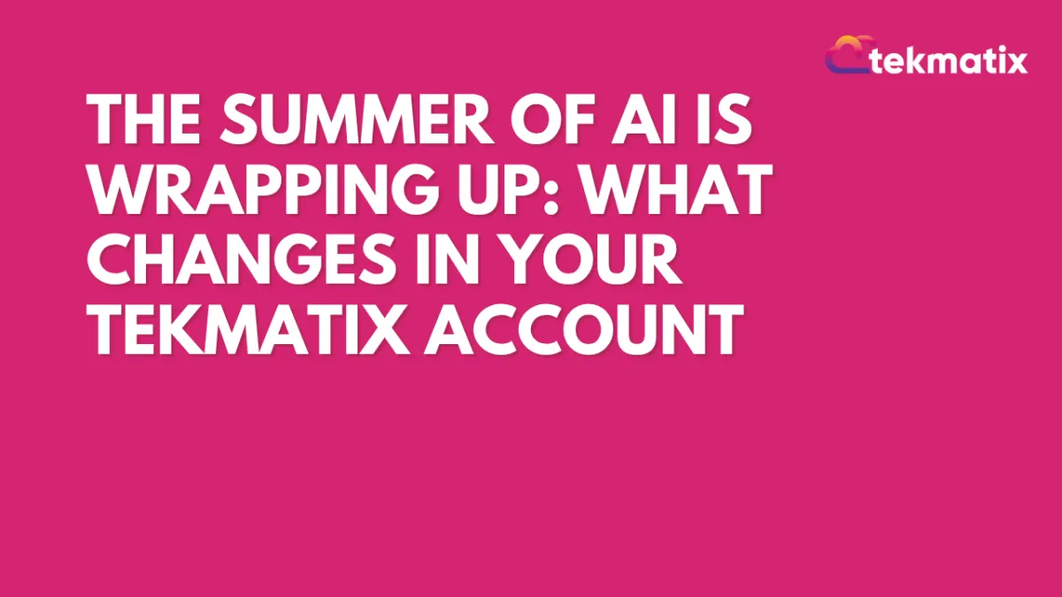 The Summer of AI is wrapping up: what changes in your Tekmatix account