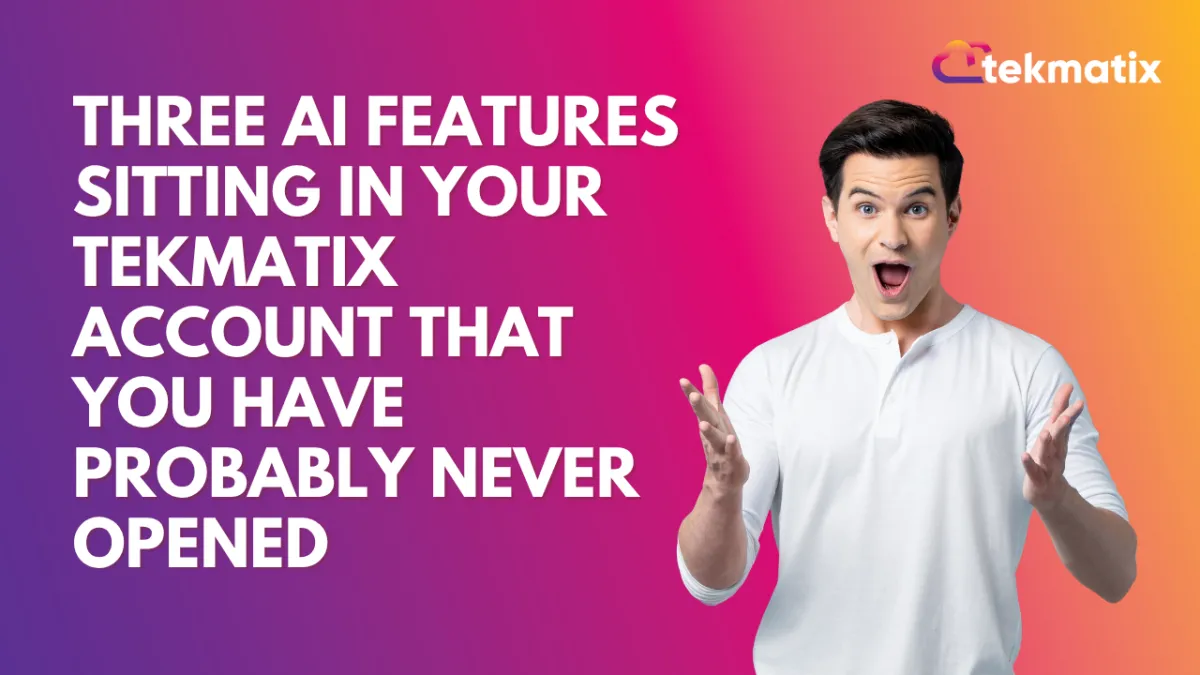 Three AI features sitting in your Tekmatix account that you have probably never opened