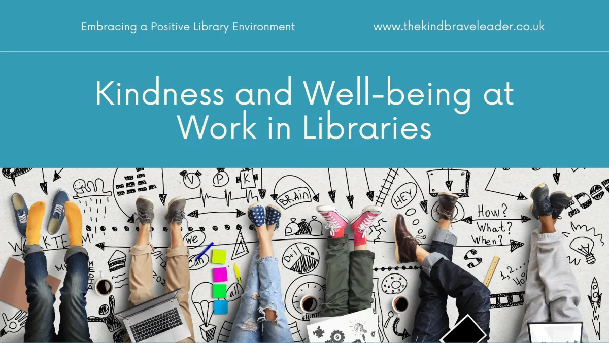 Kindness and Wellbeing at work in libraries written against a teal background above an image of 6 pairs of legs sitting on the floor in a row taken from above