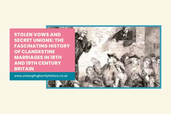 Promotional graphic with the text “Stolen Vows and Secret Unions: The Fascinating History of Clandestine Marriages in 18th and 19th Century Britain” alongside a historical illustration of a chaotic marriage scene. A website link, “www.untanglingfamilyhistory.co.uk,” appears at the bottom.