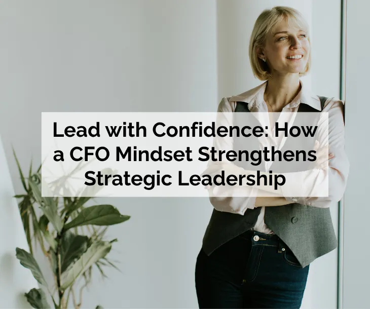 Lead with Confidence: How a CFO Mindset Strengthens Strategic Leadership