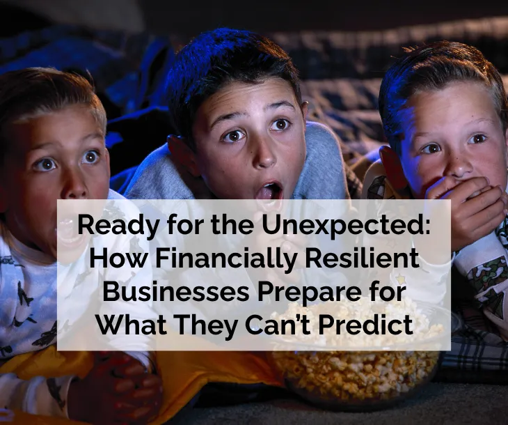 Ready for the Unexpected: How Financially Resilient Businesses Prepare for What They Can’t Predict