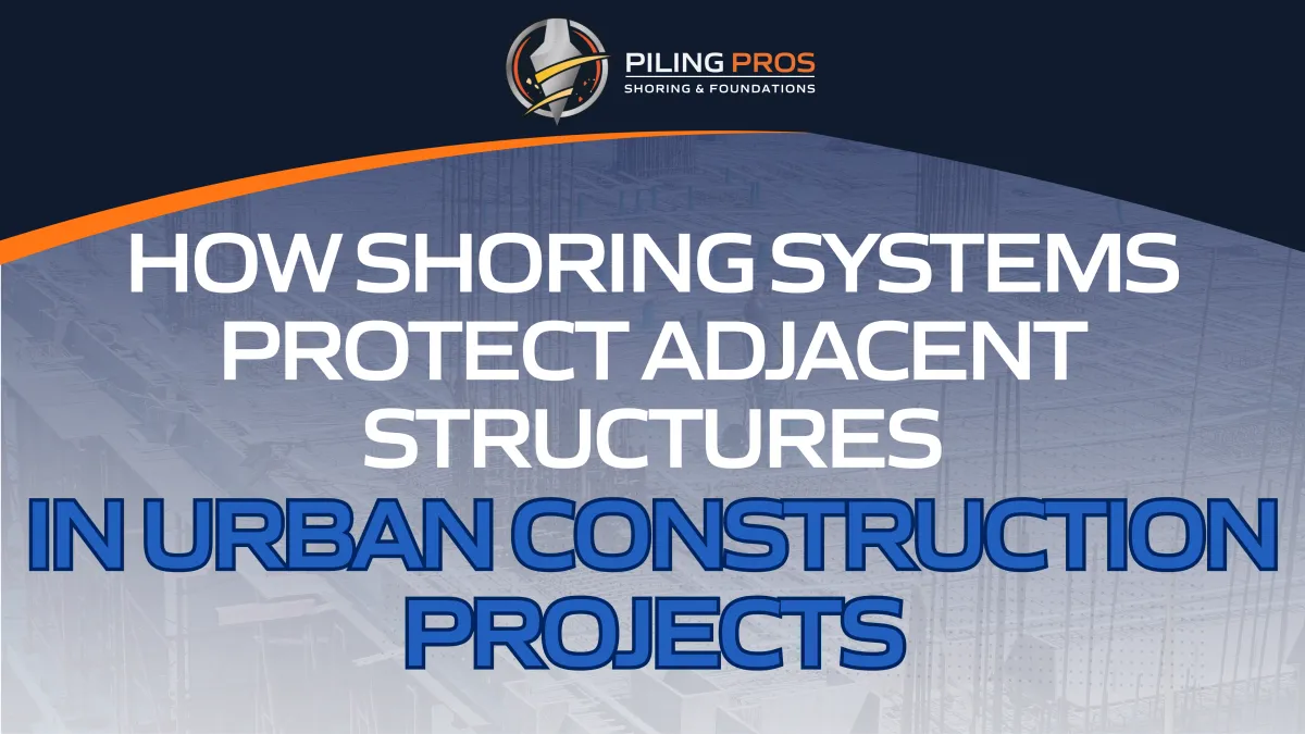 How Shoring Systems Protect Adjacent Structures in Urban Construction Projects