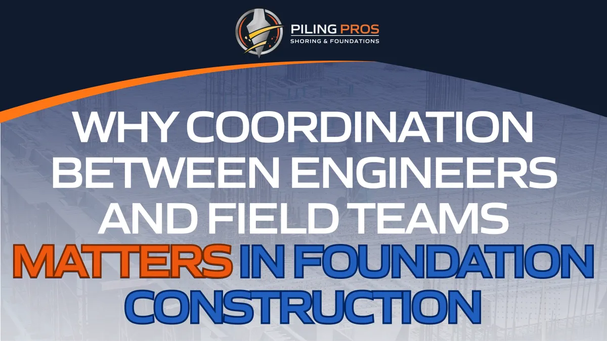 Why Coordination Between Engineers and Field Teams Matters in Foundation Construction