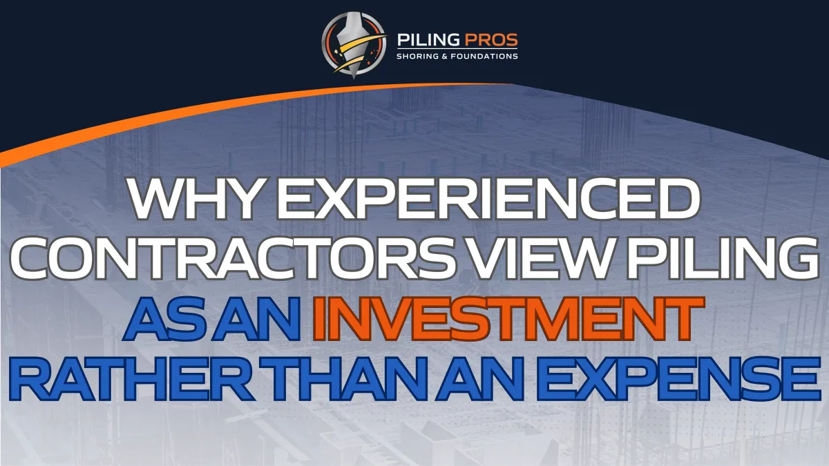 Why Experienced Contractors View Piling as an Investment Rather Than an Expense