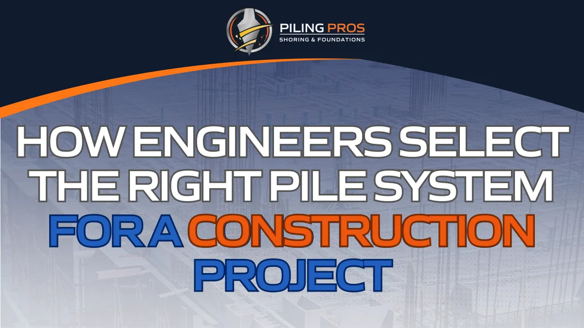 How Engineers Select the Right Pile System for a Construction Project