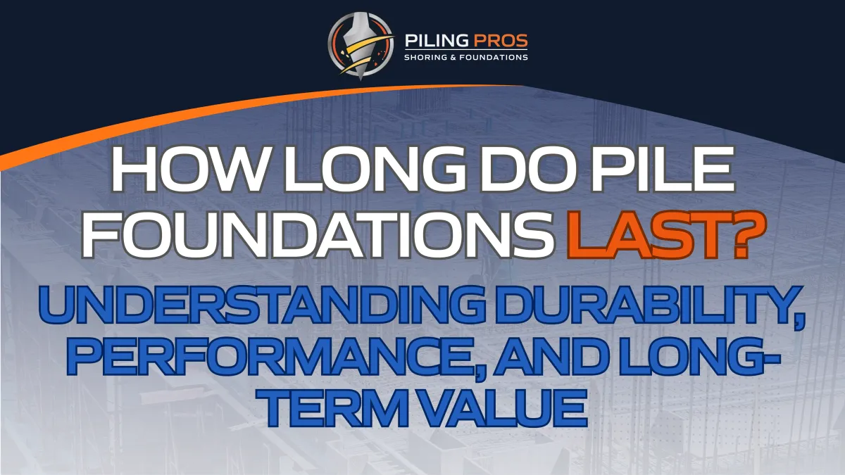 How Long Do Pile Foundations Last? Understanding Durability, Performance, and Long-Term Value