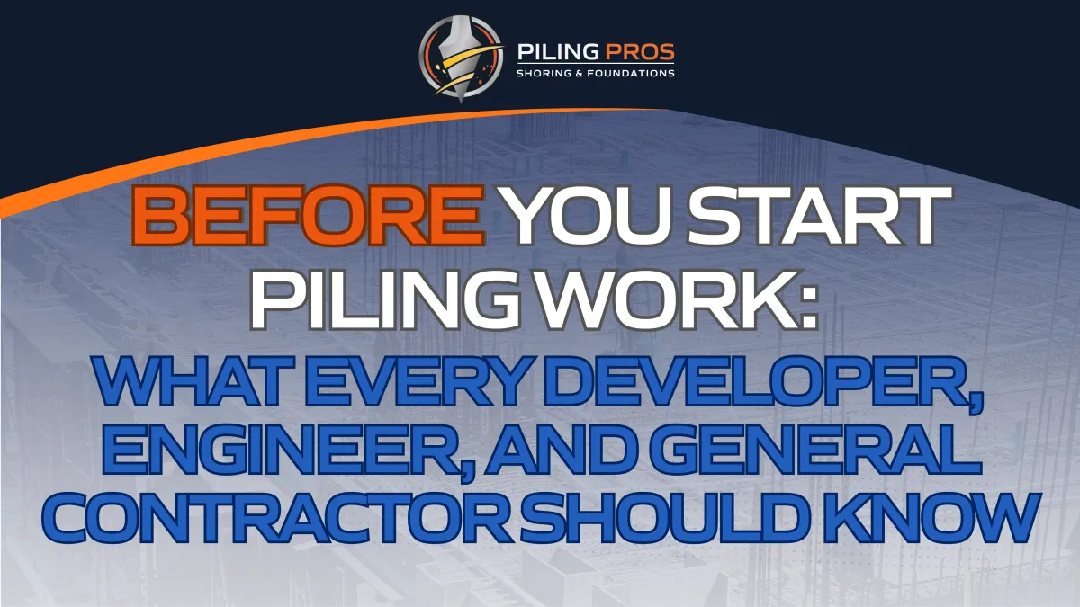 Before You Start Piling Work: What Every Developer, Engineer, and General Contractor Should Know