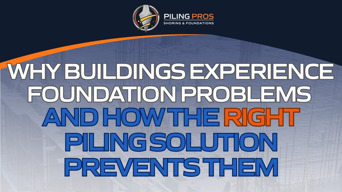 Why Buildings Experience Foundation Problems and How the Right Piling Solution Prevents Them