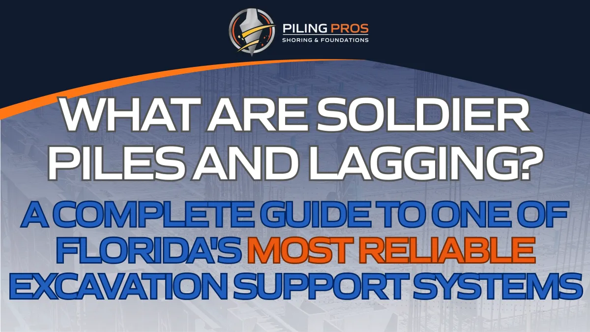 What Are Soldier Piles and Lagging? A Complete Guide to One of Florida's Most Reliable Excavation Support Systems