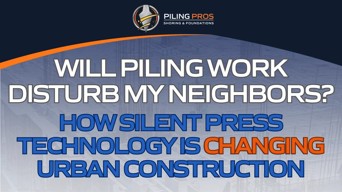 Will Piling Work Disturb My Neighbors? How Silent Press Technology Is Changing Urban Construction