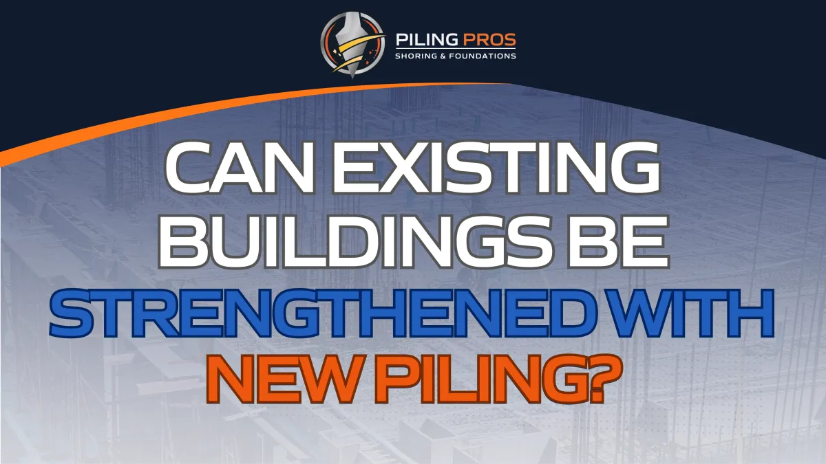 Can Existing Buildings Be Strengthened With New Piling?