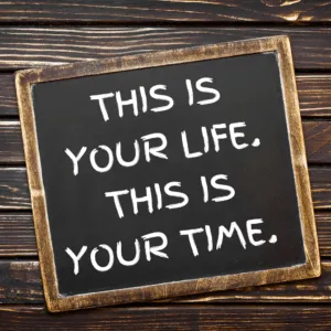 This is your one and only life