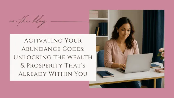 Activating Your Abundance Codes: Unlocking the Wealth & Prosperity That’s Already Within You