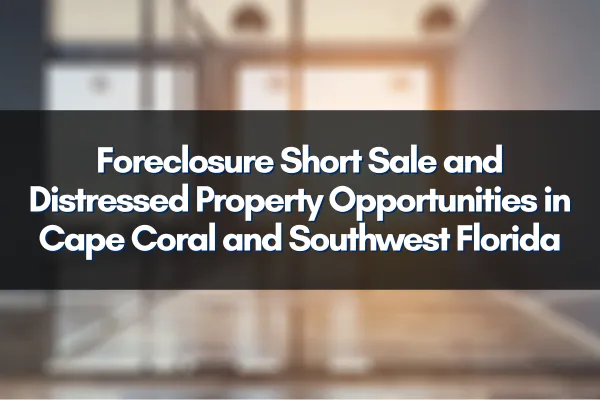 Foreclosure Short Sale and Distressed Property Opportunities in Cape Coral and Southwest Florida