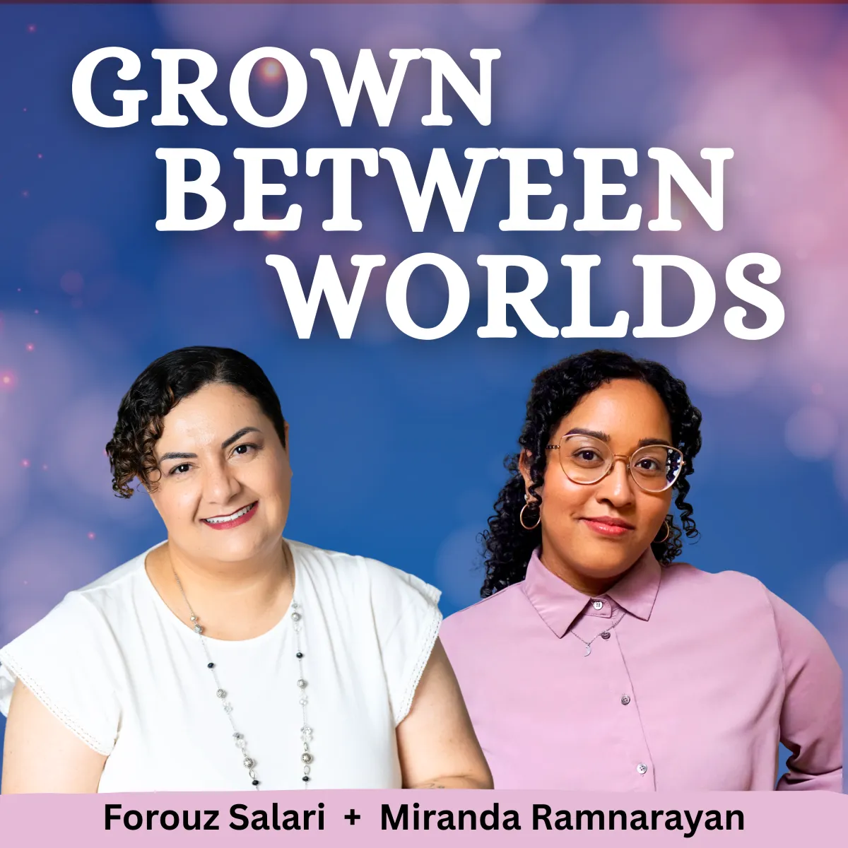 Grown Between Worlds Podcast cover photo, with images of Forouz Salari in white t-shirt on left side and of Miranda Ramnarayan in pink dress shirt on right side