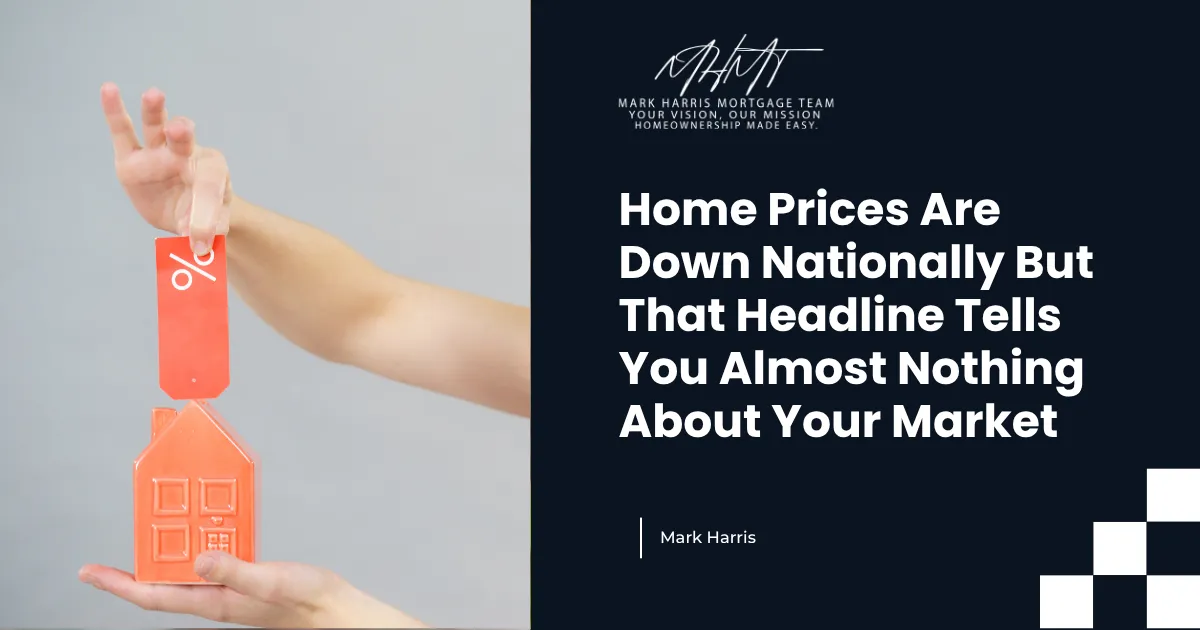 Home Prices Are Down Nationally But That Headline Tells You Almost Nothing About Your Market